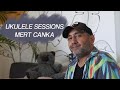 Ukulele Sessions - Mert Canka