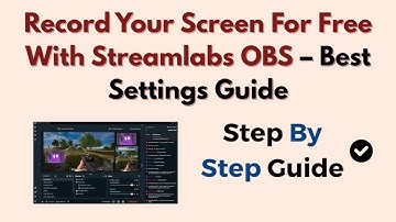 Record Your Screen For Free With Streamlabs OBS – Best Settings Guide