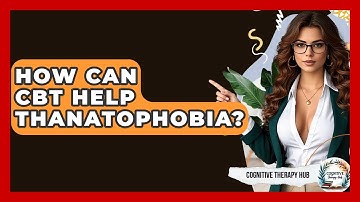 How Can CBT Help Thanatophobia? - Cognitive Therapy Hub