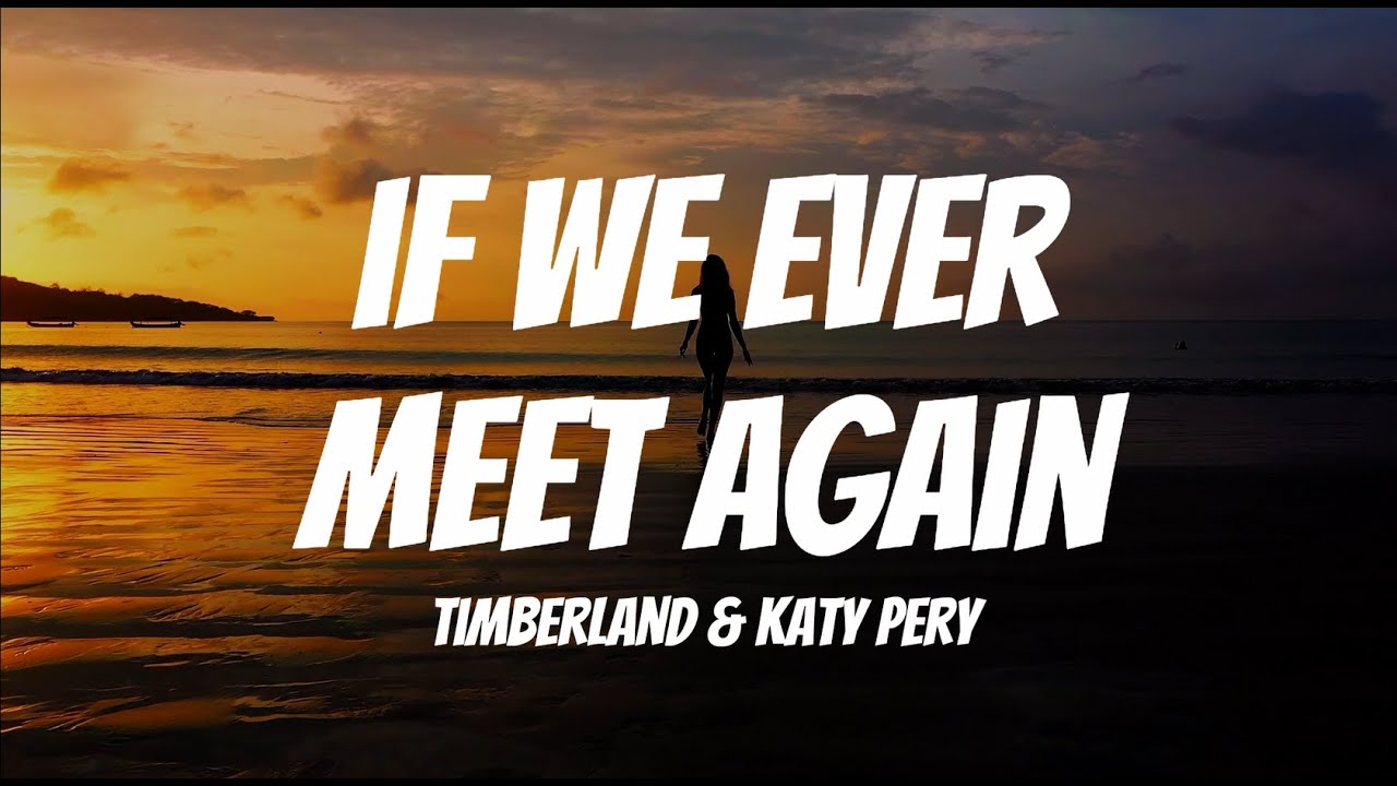 If We Ever Meet Again (Lyrics) - Timberland, Katy Pery - YouTube