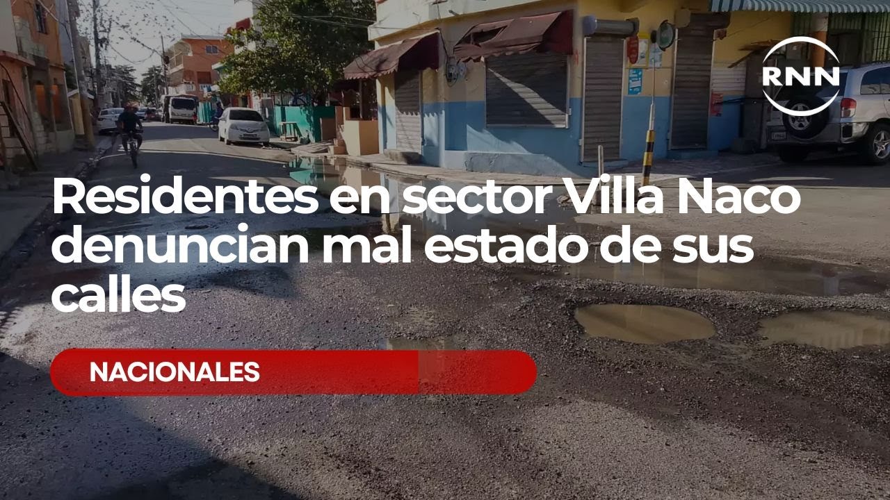 Residentes en sector Villa Naco denuncian mal estado de sus calles ...