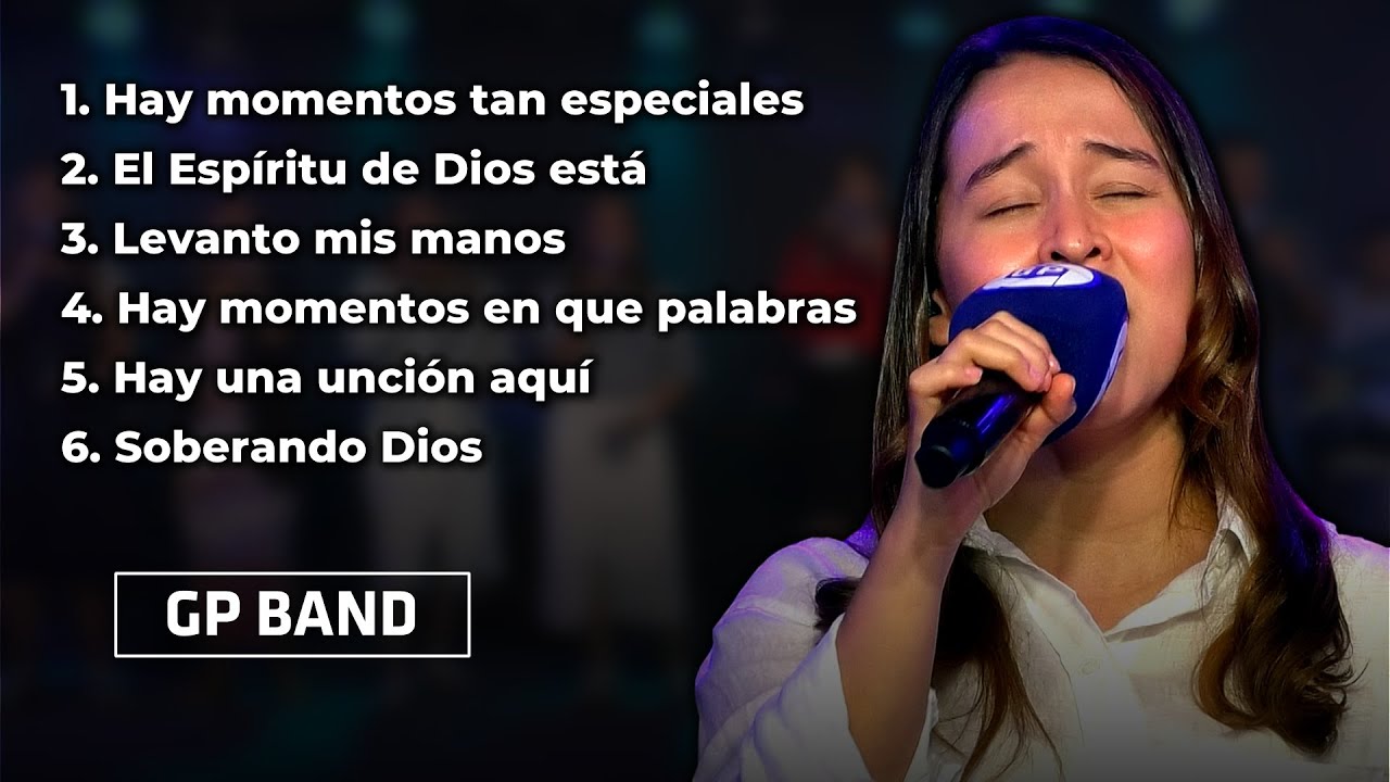 HAY MOMENTOS - EL ESPÍRITU DE DIOS - LEVANTO MIS MANOS - HAY UNA UNCIÓN - SOBERANO DIOS - GP BAND