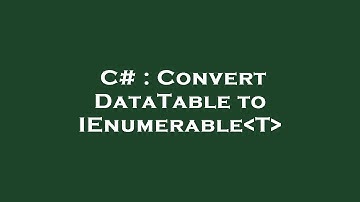 C# : Convert DataTable to IEnumerable T