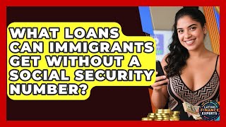 What Loans Can Immigrants Get Without A Social Security Number? - Latino Finance Experts