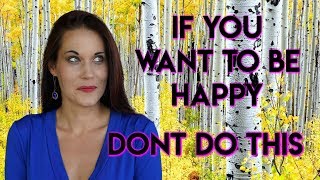 If You Want To Be Happy, Don't Do This! - Teal Swan