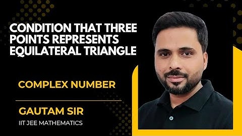 Complex Number | Condition that three points represents equilateral triangle | IITJEE | Gautam sir