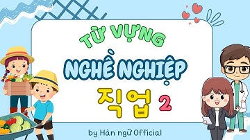 (P2) TỔNG HỢP TỪ VỰNG TIẾNG HÀN VỀ CÁC NGHỀ NGHIỆP PHỔ BIẾN HIỆN NAY. HÀN NGỮ OFFICIAL