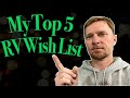 Stop In And See My Top 5 RV Wish List.