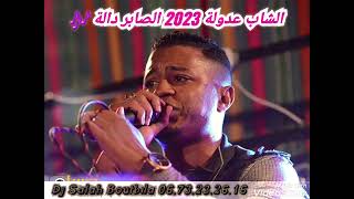 الشاب عدولة 2023 الصابر دالة + شوشوشو شومي + ليتيمة 🔥🎤🎶🎵