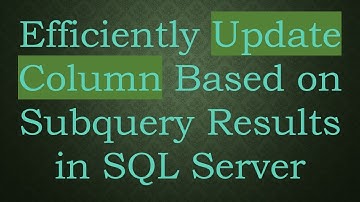 Efficiently Update Column Based on Subquery Results in SQL Server