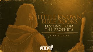 Little Known Bible Books – Lessons From The Prophets - Alan Highers