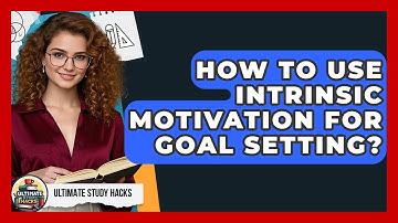 How To Use Intrinsic Motivation For Goal Setting? - Ultimate Study Hacks