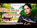 ОЧЕНЬ интересный рассказ - У Господа спасение.[христианский | рассказ+]|(Анна Лукс) [часть5] (2021).