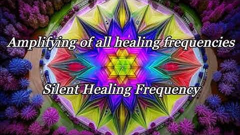 Amplifying of all healing frequencies   Silent Healing Frequency
