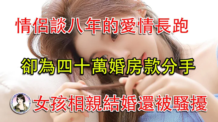 情侣谈了八年的爱情长跑，却为四十万婚房款终告分手，女孩相亲结婚还被前任骚扰... - 天天要闻