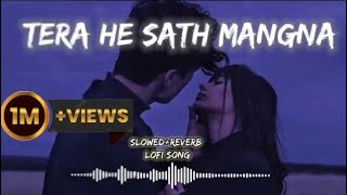 Tera He Sath Mangna |lofi|song|slowed reverb|2023|new|mashup|song