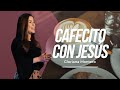 Cafecito con Jesús - Gloriana Montero | Reflexiones Cristianas 2022