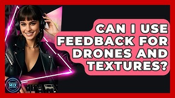 Can I Use Feedback For Drones And Textures? - Electronic Mix Masters