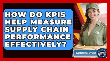 How Do KPIs Help Measure Supply Chain Performance Effectively? - Smart Logistics Network