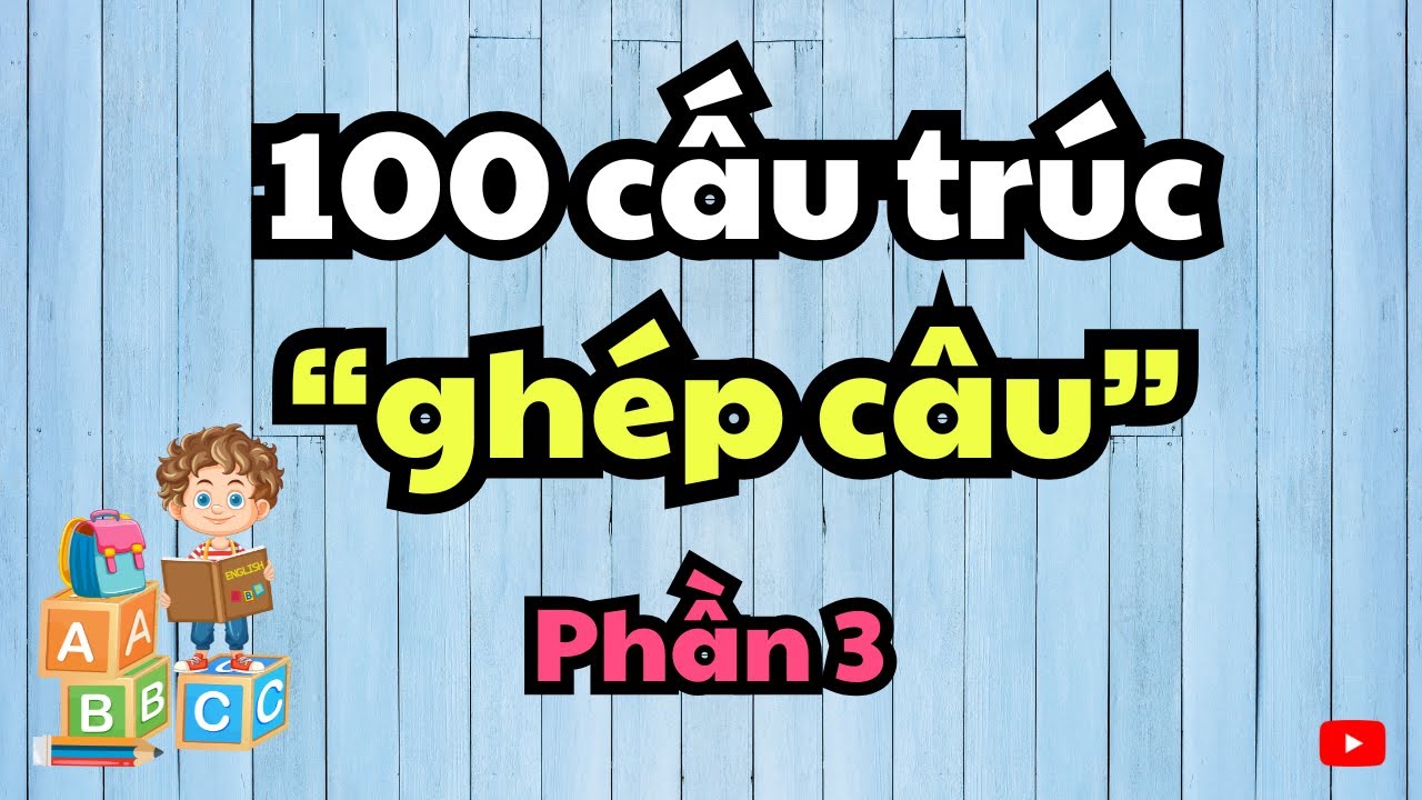100 cấu trúc ghép câu giúp bạn nói tiếng Anh như người bản xứ (phần 3)