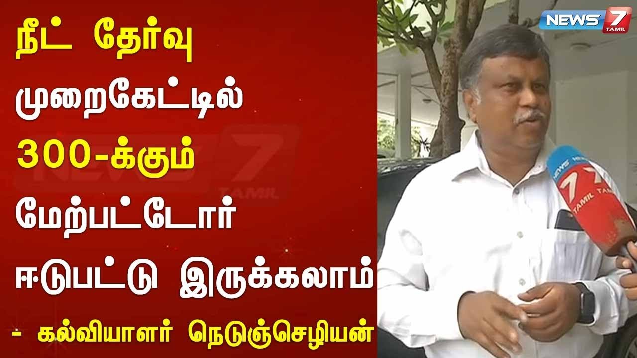 top news today in hindi நீட் தேர்வு முறைகேட்டில் 300-க்கும் மேற்பட்டோர் ஈடுபட்டு இருக்கலாம் : கல்வியாளர் நெடுஞ்செழியன்