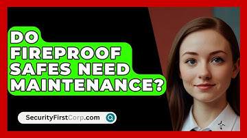 Do Fireproof Safes Need Maintenance? - SecurityFirstCorp.com