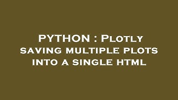 PYTHON : Plotly saving multiple plots into a single html