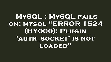 MySQL : MySQL fails on: mysql "ERROR 1524 (HY000): Plugin 