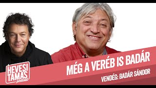 MÉG A VERÉB IS BADÁR - Badár Sándor // Hevesi Tamás Podcast 5. adás