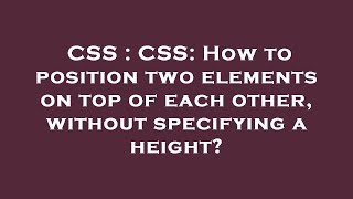 CSS : CSS: How to position two elements on top of each other, without specifying a height? - YouTube CSS : CSS: How to position two elements on top of each other, without specifying a height? - YouTube