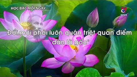 HỌC BÁC MỖI NGÀY: DỰA VÀO DÂN ĐỂ XÂY DỰNG ĐẢNG TRONG SẠCH, VỮNG MẠNH
