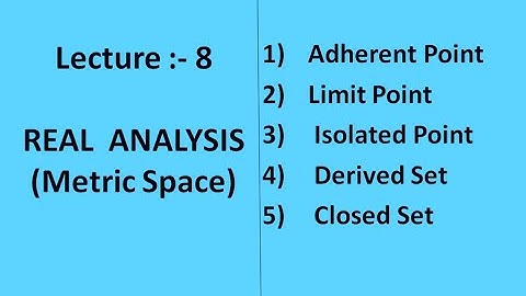 Lecture 8 || Adherent Point || Limit Point || Isolated Point || Derived Set || Closed Set