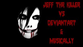 Jeff The Killer VS DeviantArt and Musical.ly (REUPLOAD)