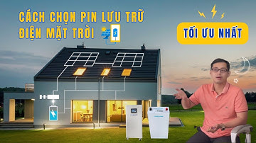 Cách lựa chọn pin lưu trữ khi dùng điện mặt trời phù hợp vơi nhu cầu sử dụng và tiết kiệm