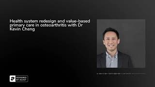 Health system redesign and value-based primary care in osteoarthritis with Dr Kevin Cheng