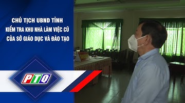 QUẢNG NGÃI: CHỦ TỊCH UBND TỈNH KIỂM TRA KHU NHÀ LÀM VIỆC CŨ CỦA SỞ GIÁO DỤC VÀ ĐÀO TẠO | PTQ
