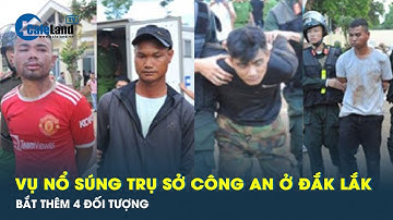 Cập nhật vụ nổ súng tấn công trụ sở Công an ở Đắk Lắk: Bắt thêm 4 đối tượng | CafeLand