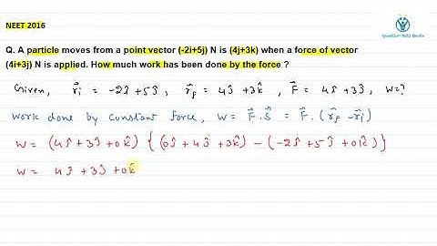 A particle moves from a point vector (-2i+5j) N is (4j+3k) when a force of vector (4i+3j) N is
