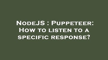 NodeJS : Puppeteer: How to listen to a specific response?