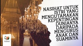 Nasihat untuk Istri yang Mengutamakan Kepentingan Dunianya daripada Mengurus Anak dan Suaminya