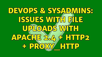 DevOps & SysAdmins: Issues with file uploads with apache 2.4 + http2 + proxy_http