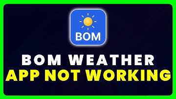 BOM App Not Working: How to Fix BOM Weather App Not Working