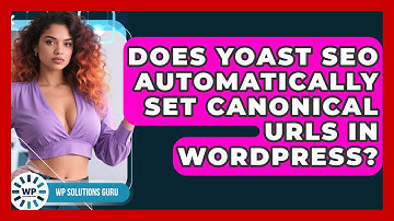 Does Yoast SEO Automatically Set Canonical URLs In WordPress? - WP Solutions Guru
