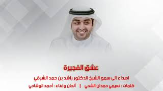 عشق الفجيره اهداء الى الشيخ الدكتور راشد بن حمد الشرقي - كلمات نعيمي حمدان الشحي - غناءاحمد الوشاحي