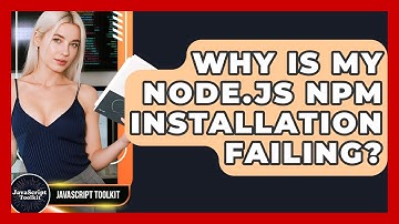 Why Is My Node.js Npm Installation Failing? - JavaScript Toolkit