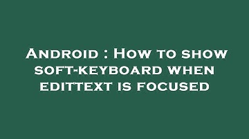 Android : How to show soft-keyboard when edittext is focused