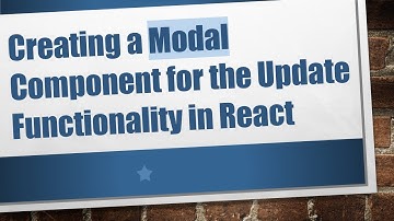 Creating a Modal Component for the Update Functionality in React