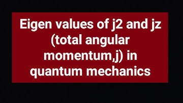 Eigen values of j2 and jz (total angular momentum,j) in quantum mechanics