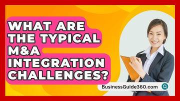 What Are The Typical M&A Integration Challenges? - BusinessGuide360.com
