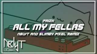 Frizk - All My Fellas (NBLYT and Slimey Pixel Remix)